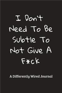 I Don't Need To Be Subtle To Not Give A F*ck