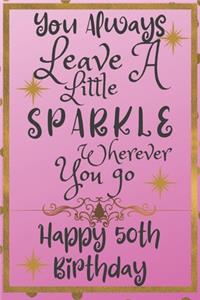 You Always Leave A Little Sparkle Wherever You Go Happy 50th Birthday