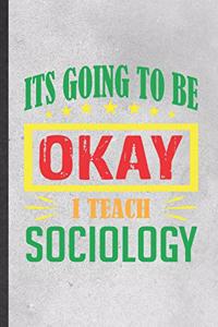 It's Going to Be Ok I Teach Sociology