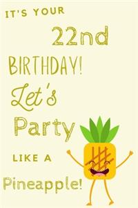 It's Your 22nd Birthday Let's Party Like A Pineapple