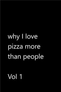 why I love pizza more than people Vol 1