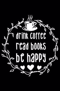 Drink Coffee Read Books Be Happy