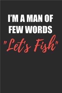 I'm A Man Of Few Words Let's Fish
