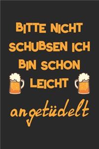 Bitte Nicht Schubsen Ich Bin Schon Leicht Angetüdelt