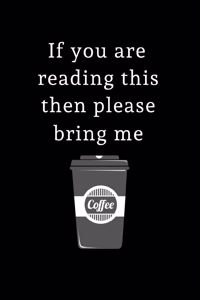 If you are reading this then please bring me Coffee