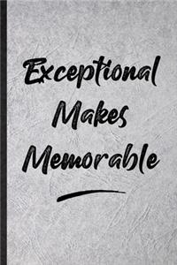 Exceptional Makes Memorable