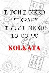 I Don't Need Therapy I Just Need To Go To Kolkata