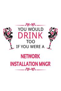 You Would Drink Too If You Were A Network Installation Mngr