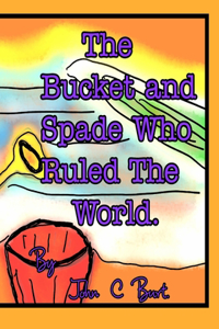 The Bucket and Spade Who Ruled The World.