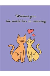 Without you, the world has no meaning