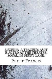 Eugenia a tragedy. As it is acted at the Theatre-Royal, in Drury-Lane.
