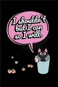 Cat Journal I Shouldn't But I Can So I Will