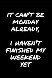 It Can't Be Monday Already, I Haven't Finished My Weekend Yet