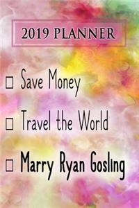 2019 Planner: Save Money, Travel the World, Marry Ryan Gosling: Ryan Gosling 2019 Planner