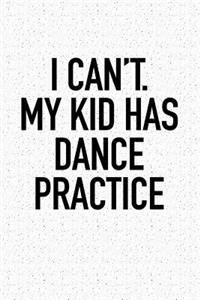 I Can't My Kid Has Dance Practice
