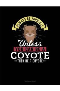 Always Be Yourself Unless You Can Be a Coyote Then Be a Coyote