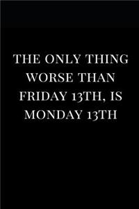 The Only Thing Worse Than Friday 13th, Is Monday 13th