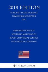 Amendments to Rules Regarding Managements Report on Internal Control Over Financial Reporting (Us Securities and Exchange Commission Regulation) (Sec) (2018 Edition)