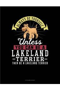 Always Be Yourself Unless You Can Be a Lakeland Terrier Then Be a Lakeland Terrier