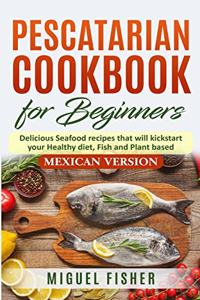 Pescatarian Cookbook for beginners, Mexican Version