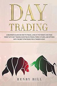 Day Trading: A beginner's guide on how to trade, living in the market and make money with day trading investing in stocks, forex, and options with the best futur