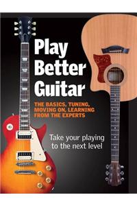Play Better Guitar: Take Your Playing to the Next Level