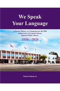 We Speak Your Language: A Picture History to Commemorate the 90th Anniversary of Central Library; Queens Public Library 1930-2020