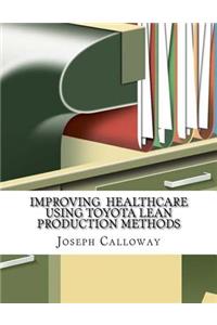 Improving Healthcare Using Toyota Lean Production Methods