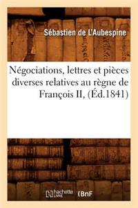 Négociations, Lettres Et Pièces Diverses Relatives Au Règne de François II, (Éd.1841)