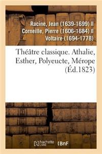 Théâtre Classique. Athalie, Esther, Polyeucte, Mérope