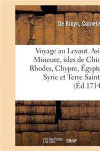 Voyage Au Levant, c'Est-À-Dire Dans Les Endroits de l'Asie Mineure, Les Isles de Chio, Rhodes