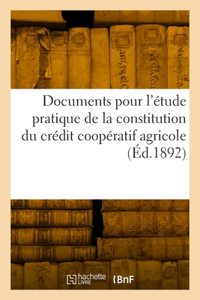 Documents Pour l'Étude Pratique de la Constitution Du Crédit Coopératif Agricole: Publiés Par La Caisse d'Épargne de Marseille