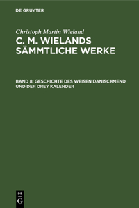 Geschichte Des Weisen Danischmend Und Der Drey Kalender: Ein Anhang Zur Geschichte Von Scheschian. Cum Notis Variorum