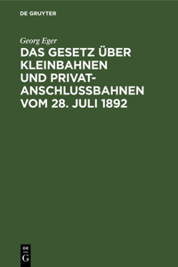 Das Gesetz Über Kleinbahnen Und Privatanschlussbahnen Vom 28. Juli 1892