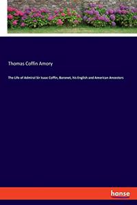 Life of Admiral Sir Isaac Coffin, Baronet, his English and American Ancestors