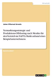 Vermarktungsstrategie und Produktions-Offshoring nach Mexiko für den Vertrieb im NAFTA Markt anhand eines Beispielunternehmens