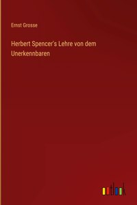 Herbert Spencer's Lehre von dem Unerkennbaren