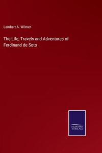 Life, Travels and Adventures of Ferdinand de Soto
