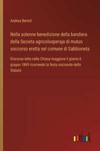 Nella solenne benedizione della bandiera della Societa agricolooperaja di mutuo soccorso eretta nel comune di Sabbioneta