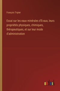 Essai sur les eaux minérales d'Evaux, leurs propriétés physiques, chimiques, thérapeutiques, et sur leur mode d'administration