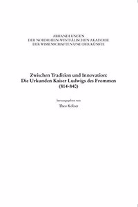 Zwischen Tradition Und Innovation: Die Urkunden Kaiser Ludwigs Des Frommen (814-840)