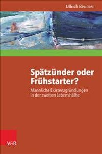 Spatzunder Oder Fruhstarter?: Mannliche Existenzgrundungen in Der Zweiten Lebenshalfte Zwischen Selbstheilung, Angstabwehr Und Biografischer Innovation