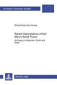 Recent Interpretations of Karl Marx's Social Theory