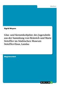 Glas- und Keramikobjekte des Jugendstils aus der Sammlung von Heinrich und Marie Strieffler im Städtischen Museum Strieffler-Haus, Landau