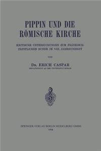 Pippin Und Die Römische Kirche: Kritische Untersuchungen Zum Fränkisch-Päpstlichen Bunde Im VIII. Jahrhundert