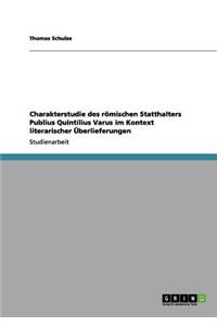Charakterstudie Des Romischen Statthalters Publius Quintilius Varus Im Kontext Literarischer Uberlieferungen