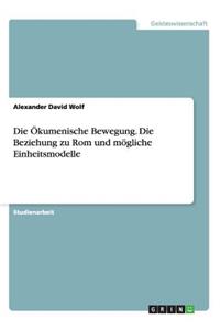 Ökumenische Bewegung. Die Beziehung zu Rom und mögliche Einheitsmodelle