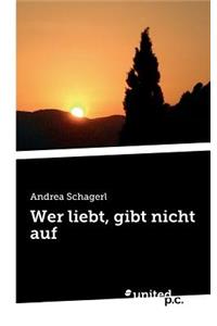 Wer Liebt, Gibt Nicht Auf