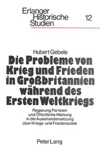 Die Probleme Von Krieg Und Frieden in Grossbritannien Waehrend Des Ersten Weltkriegs