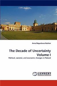 Decade of Uncertainty Volume I